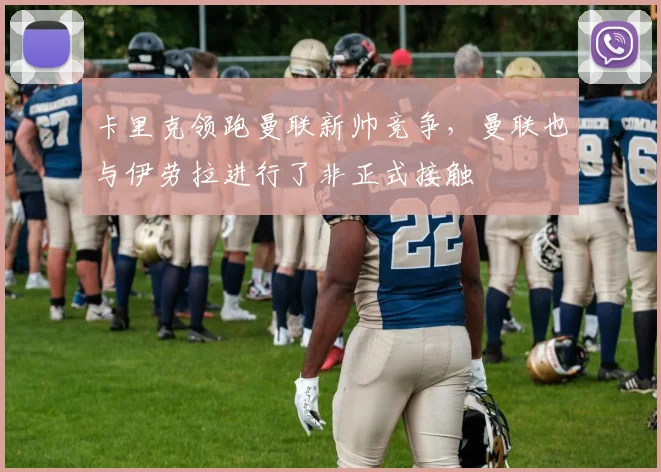 卡里克领跑曼联新帅竞争，曼联也与伊劳拉进行了非正式接触